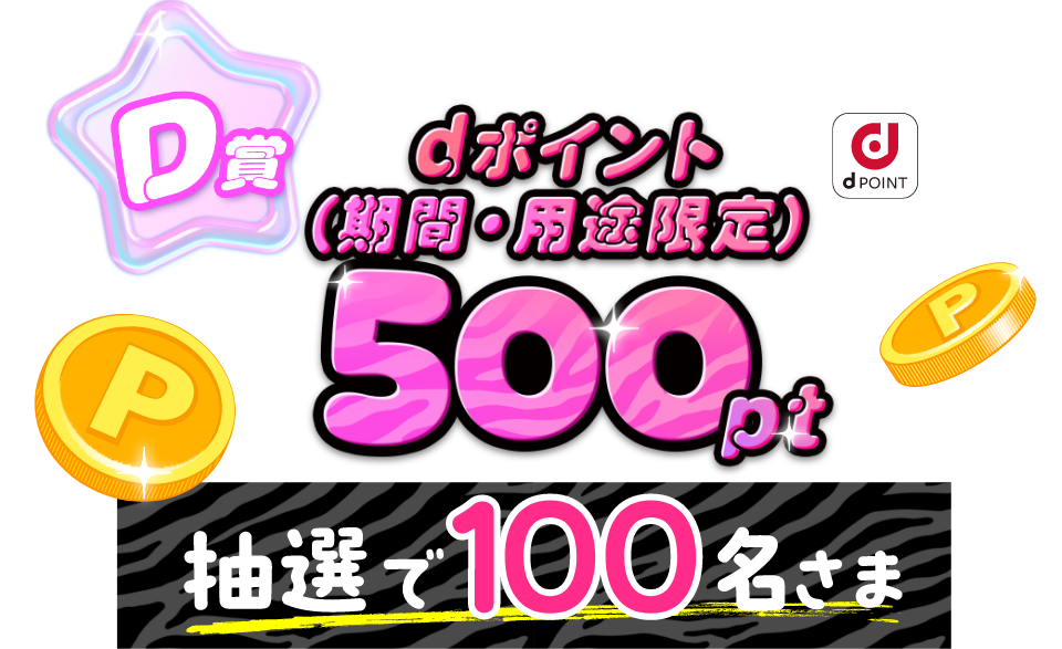 D賞dポイント（期間・用途限定）500pt　抽選で100名さまに当たる