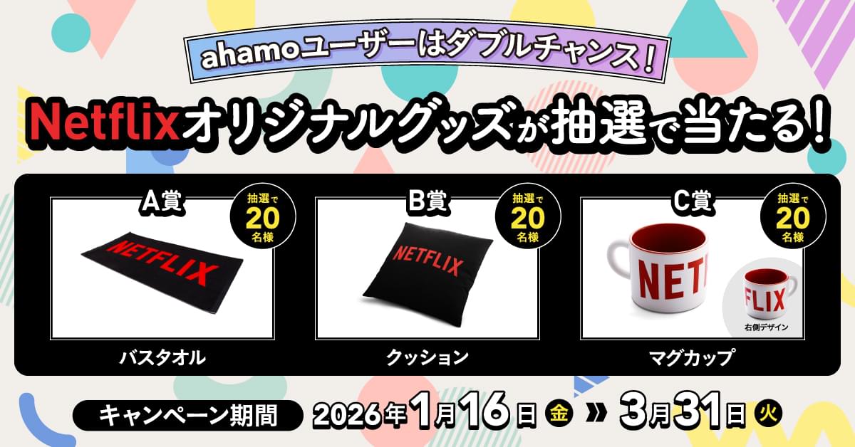 ahamoユーザーはダブルチャンス！Netflixオリジナルグッズが抽選で当たる！A賞バスタオル抽選で20名様 B賞クッション抽選で20名様 C賞マグカップ 抽選で20名様 キャンペーン期間2026年1月16日（金）～3月31日（火）