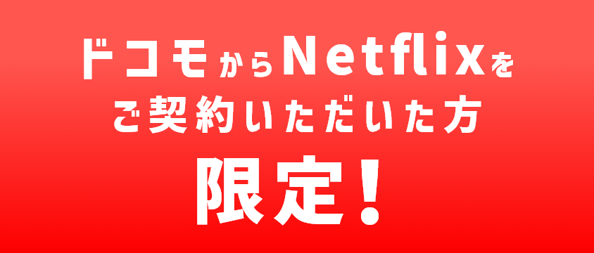 ドコモからNetflixをご契約いただいた方限定！