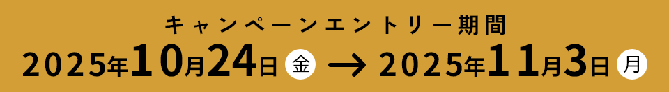 キャンペーンエントリー期間 2025年10月24日(金)→2025年11月3日(月)