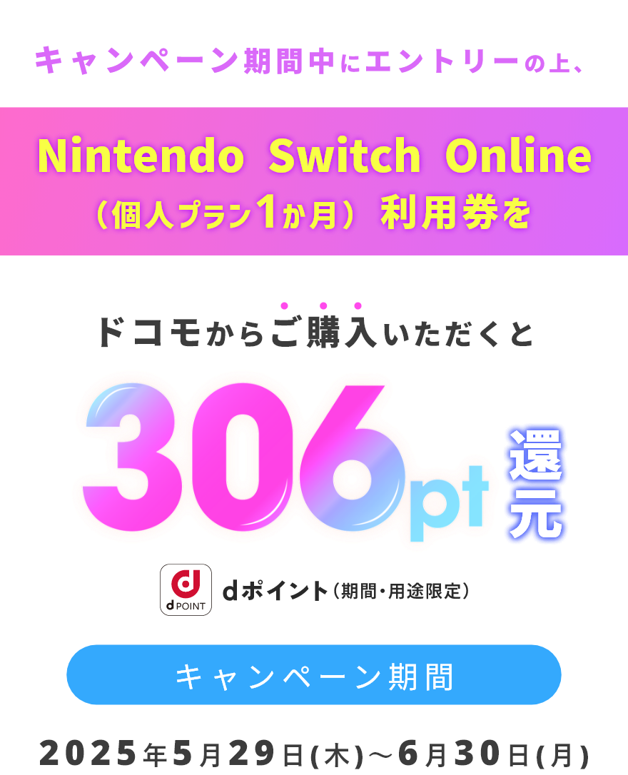 要エントリー!キャンペーン期間中にエントリーの上、Nintendo Switch Online(個人プラン1か月)利用券をドコモからご購入いただくとdポイント(期間・用途限定)306ポイントを還元!