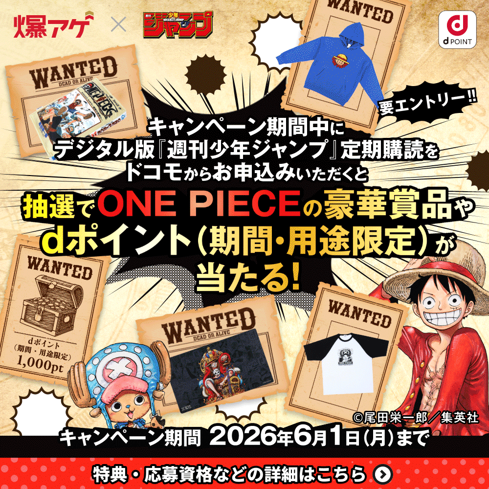 爆アゲ×週刊少年ジャンプ キャンペーン期間中にデジタル版『週刊少年ジャンプ』定期購読をドコモからお申込みいただくと抽選でONE PIECEの豪華賞品やdポイント（期間・用途限定）が当たる！ キャンペーン期間 2026年6月1日（月）まで 特典・応募資格などの詳細はこちら