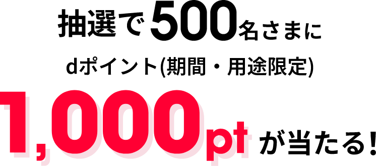 抽選で500名さまにdポイント（期間・用途限定）1,000ptが当たる！