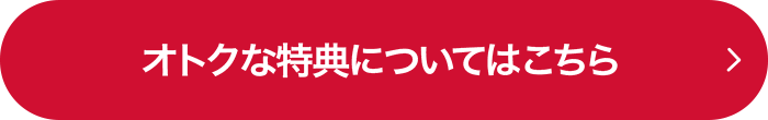 オトクな特典についてはこちら