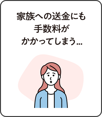 家族への送金にも手数料がかかってしまう…