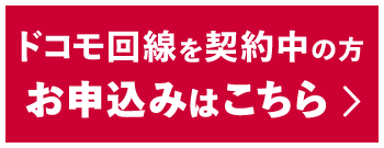 ドコモ回線を契約中の方 お申込みはこちら