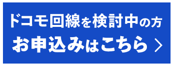 ドコモ回線を検討中の方 お申込みはこちら