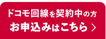 ドコモ回線を契約中の方 お申込みはこちら