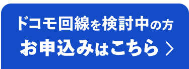 ドコモ回線を検討中の方 お申込みはこちら