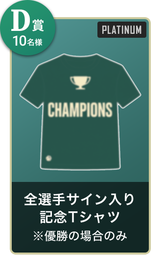 D賞10名様 全選手サイン入り記念Tシャツ ※優勝の場合のみ