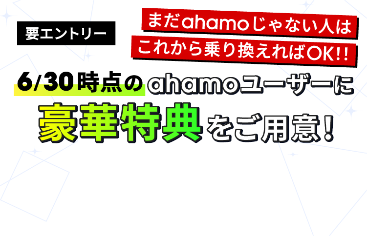要エントリー 6/30時点のahamoユーザーに豪華特典をご用意！ まだahamoじゃない人はこれから乗り換えればOK！！
