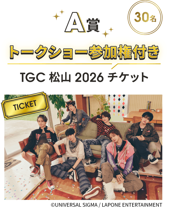 A賞 30名 トークショー参加権付き TGC 松山 2026 チケット &copy;UNIVERSAL SIGMA / LAPONE ENTERTAINMENT