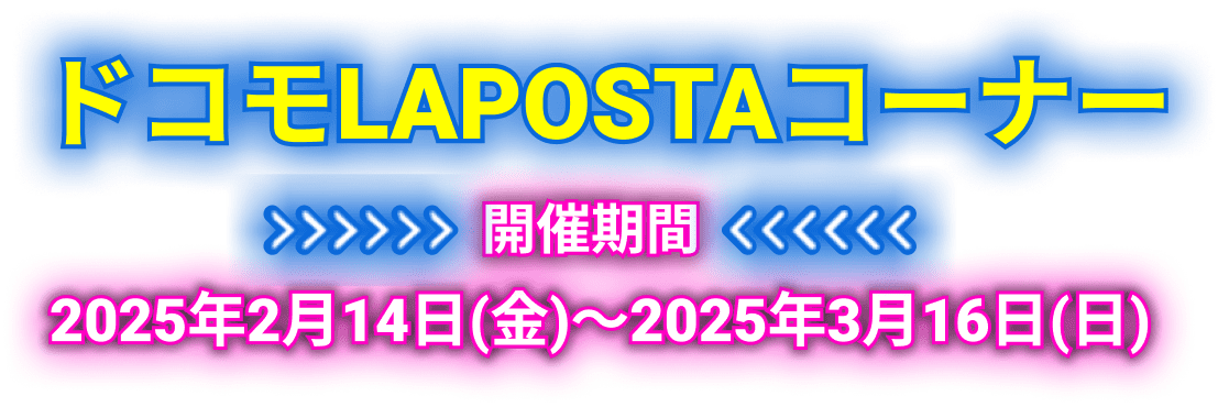 ドコモLAPOSTAコーナー 開催期間2025年2月14日（金）から3月16日（日）