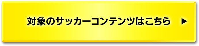 対象のサッカーコンテンツはこちら