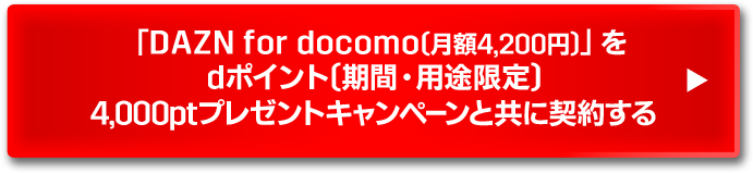 「DAZN for docomo(月額4,200円)」をdポイント〔期間·用途限定〕4,000ptプレゼントキャンペーンと共に契約する