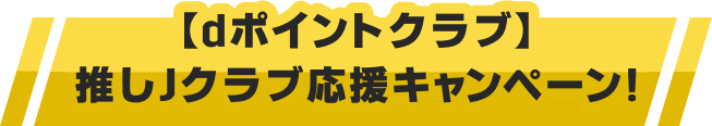 【dポイントクラブ】推しJクラブ応援キャンペーン！