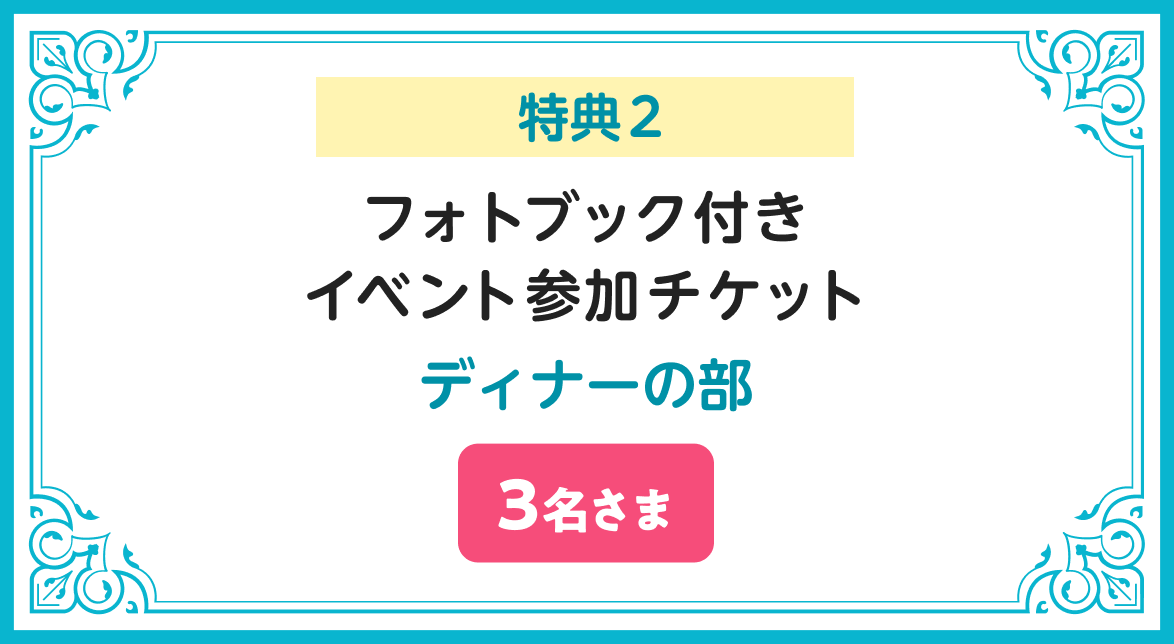 特典2 フォトブック付きイベント参加チケット ディナーの部 3名さま