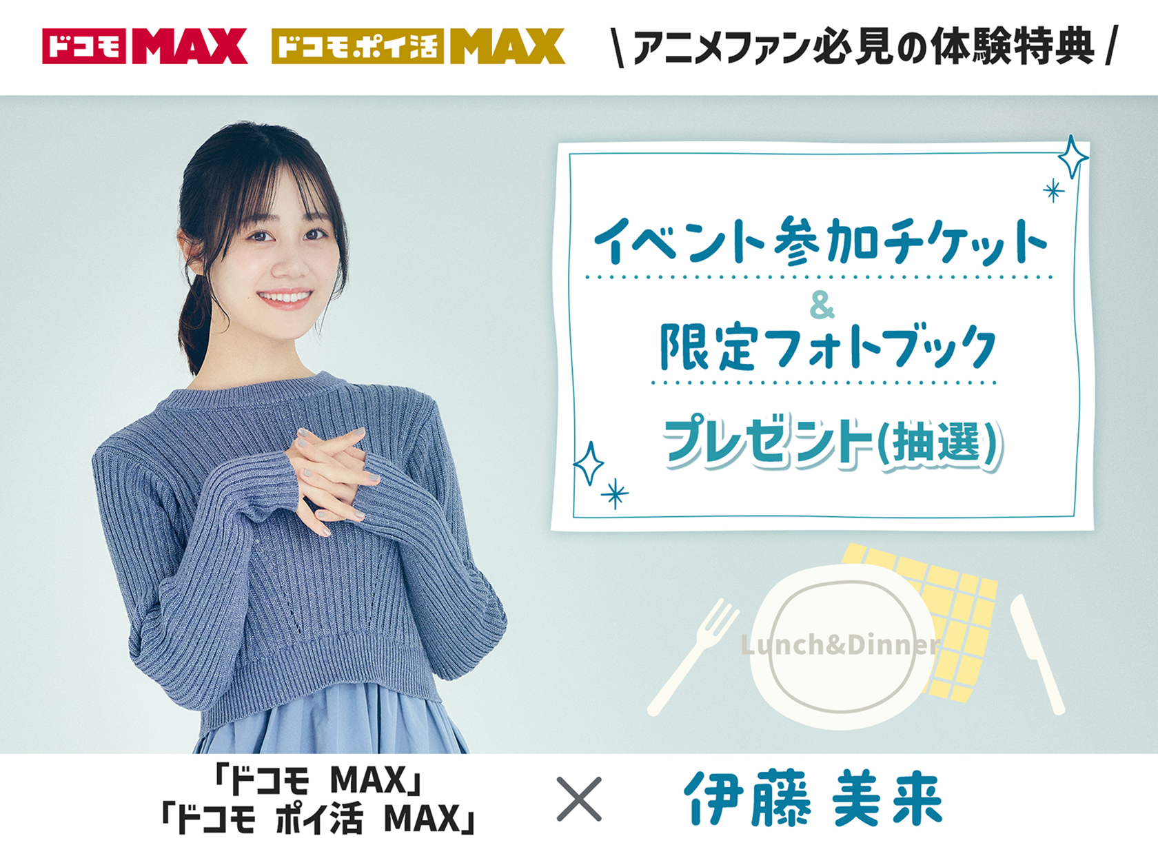 ドコモ MAX ドコモ ポイ活 MAX アニメファン必見の体験特典　イベント参加チケット＆限定フォトブックプレゼント（抽選）　「ドコモ MAX」「ドコモ ポイ活 MAX」×伊藤美来