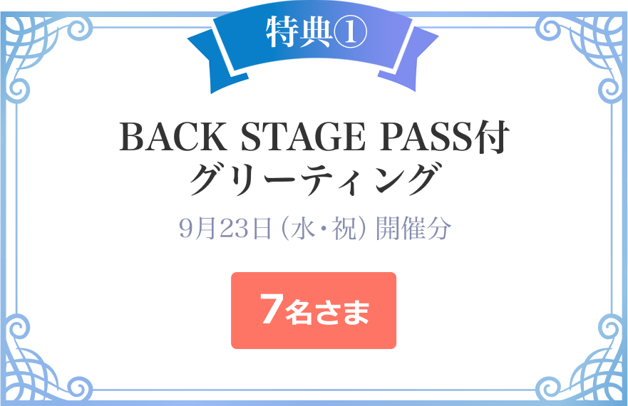 特典①　BACK STAGE PASS付グリーティング　9月23日（水・祝）開催分　7名さま