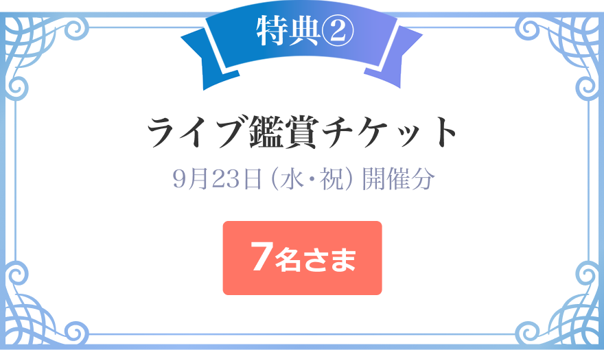 特典②　ライブ鑑賞チケット　9月23日（水・祝）開催分　7名さま