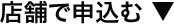 店舗で申込む
