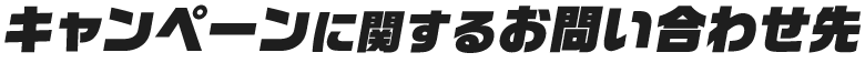 キャンペーンに関するお問い合わせ先