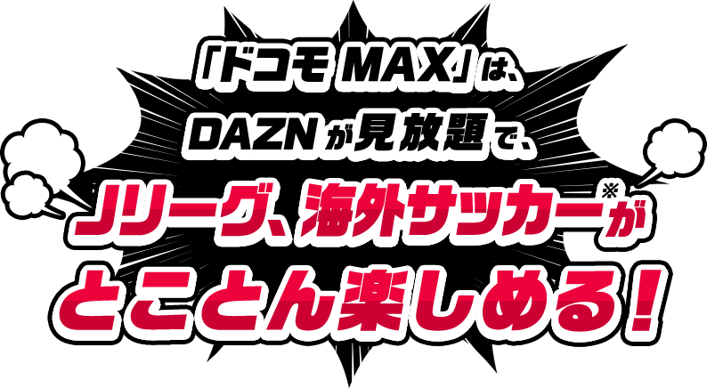 「ドコモ MAX」は、DAZNが見放題で、Jリーグ、海外サッカーがとことん楽しめる！