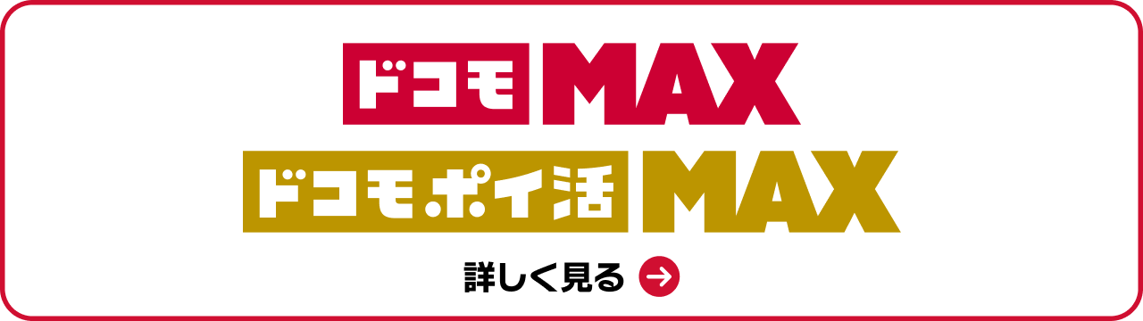 「ドコモ MAX」「ドコモ ポイ活 MAX」詳しく見る＞