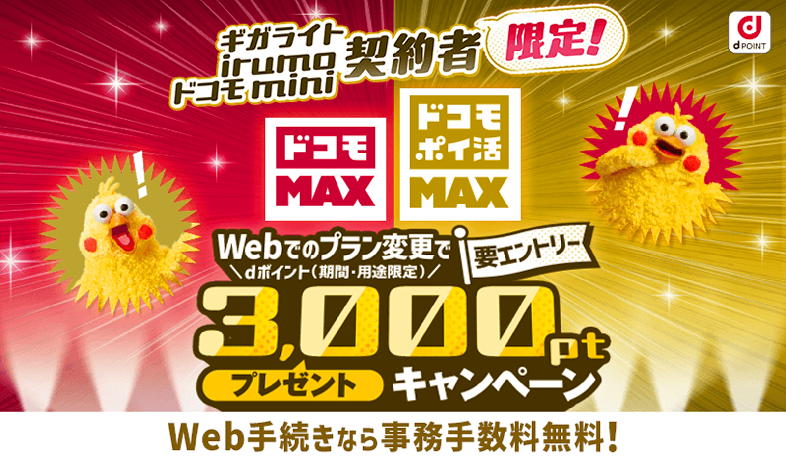「ギガライト」「irumo」「ドコモ mini」契約者限定！「ドコモ MAX」「ドコモ ポイ活 MAX」にWebでのプラン変更でdポイント（期間・用途限定）3,000ポイントプレゼントキャンペーン！要エントリー　Web手続きなら事務手数料無料！