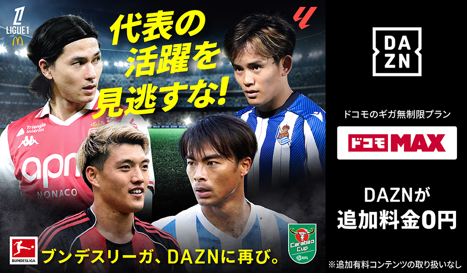 サッカー！だったらDAZN ブンデスリーガ、DAZNに再び。ドコモの新料金プラン ドコモMAX ドコモポイ活MAX DAZNが追加料金0円 ※追加有料コンテンツの取扱いはございません。