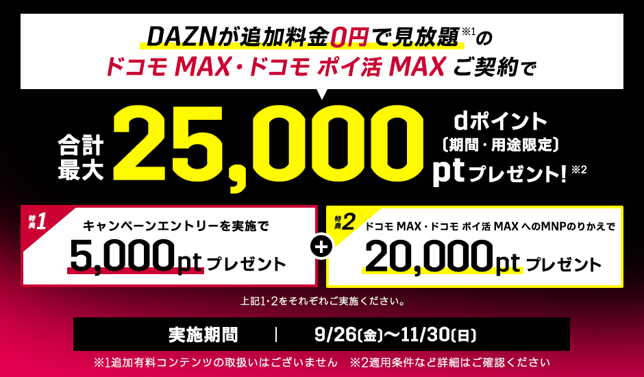 ドコモ MAX・ドコモ ポイ活 MAXならのりかえ（MNP）でdポイント（期間・用途限定）最大25,000ポイントもらえる！ドコモ MAX・ドコモ ポイ活 MAXへのご契約でも5,000ポイント進呈　適用条件はこちら