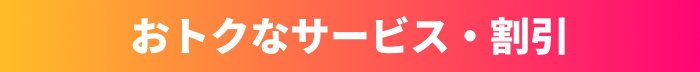 おトクなサービス・割引