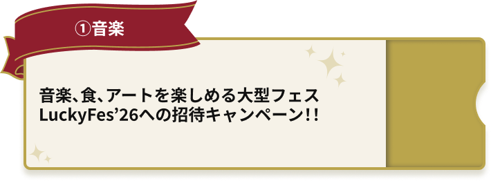 ①音楽 音楽、食、アートを楽しめる大型フェスLuckyFes’26への招待キャンペーン！！