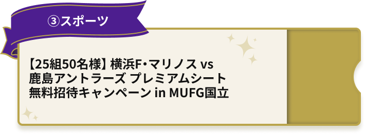 ③スポーツ【25組50名様】 横浜F・マリノス vs 鹿島アントラーズ プレミアムシート 無料招待キャンペーン in MUFG国立