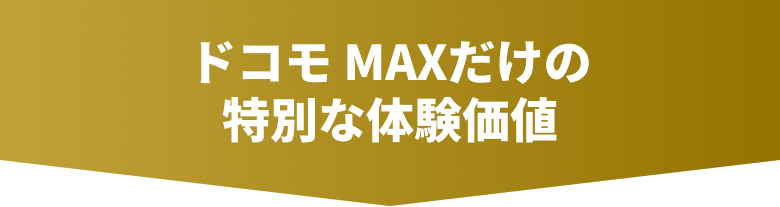 ドコモ MAXだけの特別な体験価値
