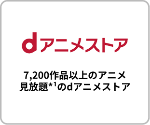 7,200作品以上のアニメ見放題*1のdアニメストア