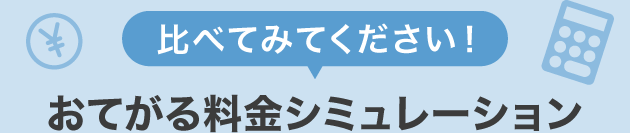 比べてみてください！ おてがる料金シミュレーション