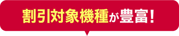 割引対象機種が豊富！