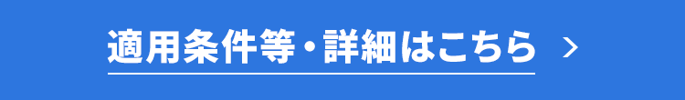 適用条件等・詳細はこちら