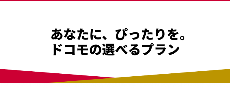 あなたに、ぴったりを。ドコモの選べるプラン