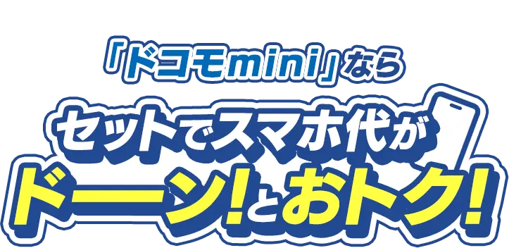 「ドコモmini」ならセットでスマホ代がドーーン！とおトク！