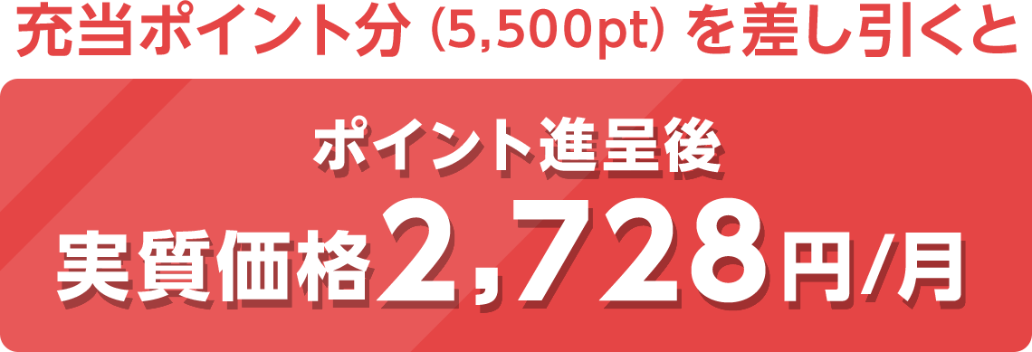 充当ポイント分（5,500pt）を差し引くとポイント進呈後実質価格2,728円/月