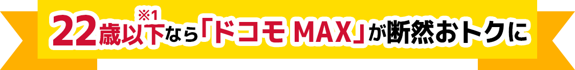 22歳以下なら「ドコモ MAX」が断然おトクに