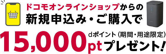 ドコモオンラインショップからの新規申込み・ご購入でdポイント(期間・用途限定)15,000ptプレゼント！