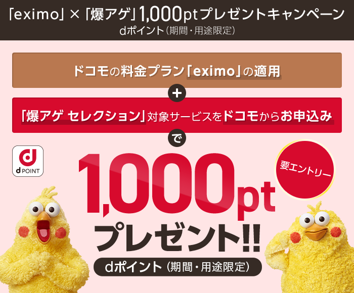 ドコモの料金プラン「eximo」の適用＋「爆アゲ セレクション」対象サービスをドコモからお申込みで1,000ptプレゼント！dポイント（期間・用途限定） 要エントリー