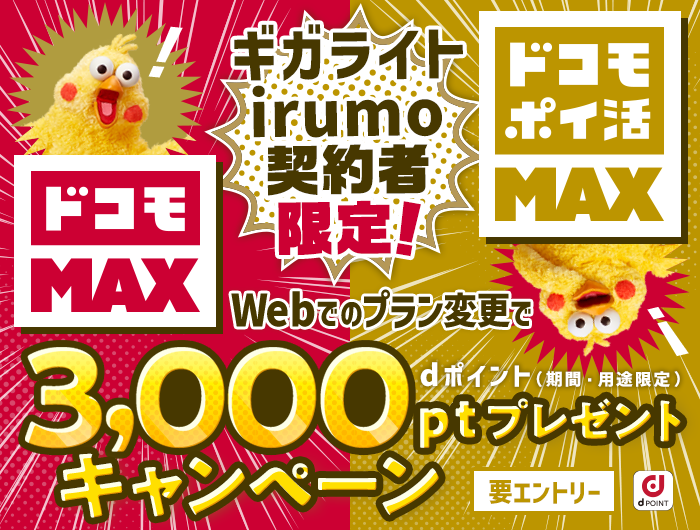 「ギガライト」「irumo」契約者限定！「ドコモ MAX」「ドコモ ポイ活 MAX」Webでのプラン変更でdポイント（期間・用途限定）3,000ptプレゼントキャンペーン【要エントリー】