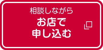 相談しながら お店で申込む