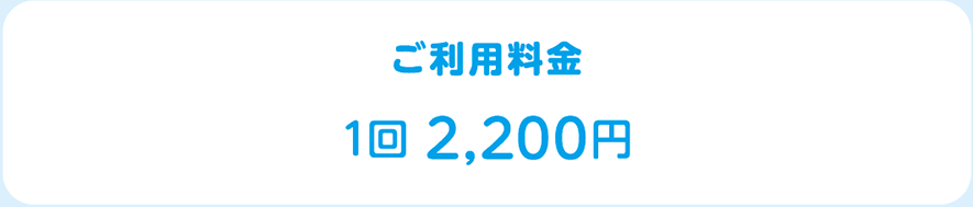 ご利用料金：1回 2,200円