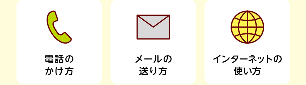 電話のかけ方 ／ メールの送り方 ／ インターネットの使い方