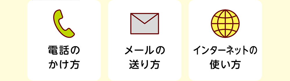 電話のかけ方 ／ メールの送り方 ／ インターネットの使い方
